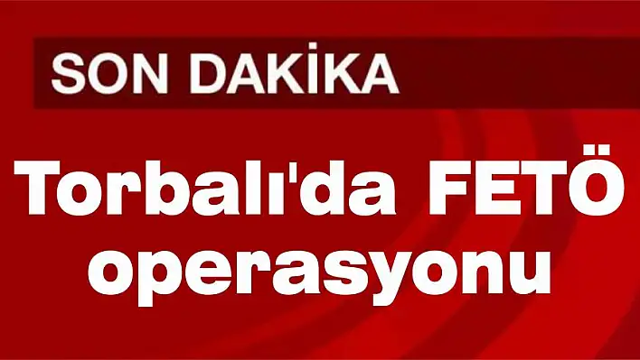 Torbalı’da FETÖ operasyonu