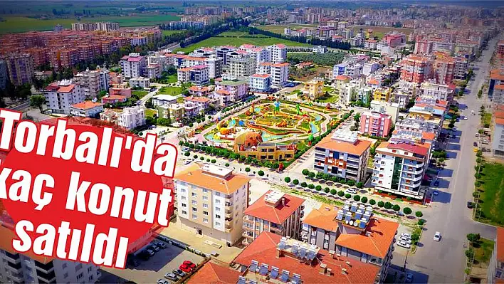 Torbalı’da kaç konut satıldı