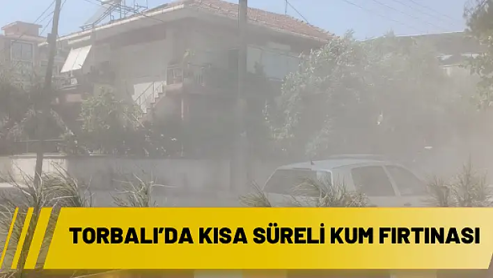 Torbalı'da kısa süreli kum fırtınası