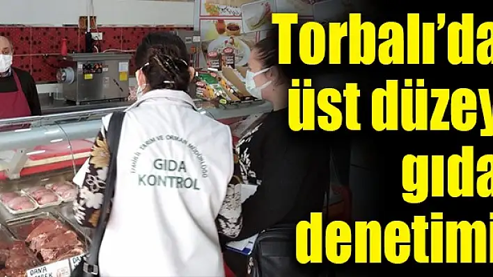 Torbalı'da üst düzey gıda denetimi