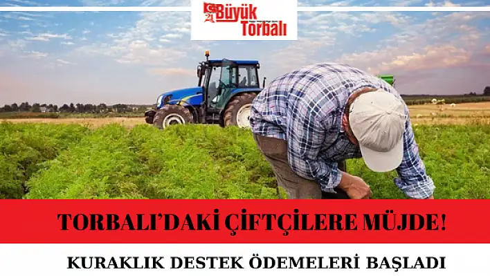 Torbalı'daki çiftçilere müjde! Kuraklık destek ödemeleri başladı