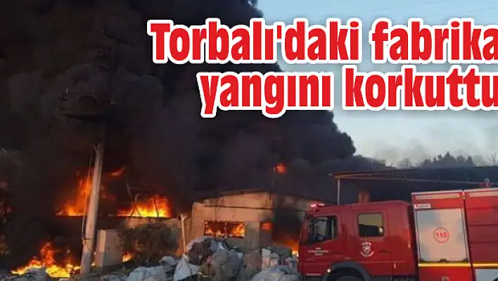 Torbalı’daki fabrika yangını korkuttu