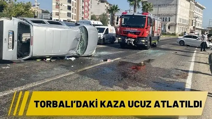 TORBALI'DAKİ KAZA UCUZ ATLATILDI