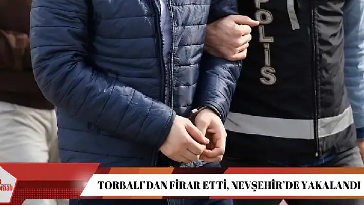 Torbalı'dan firar etti, Nevşehir'de yakalandı