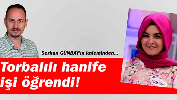 Torbalılı hanife işi öğrendi