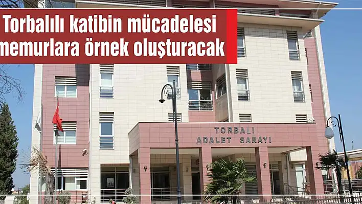 Torbalılı katibin mücadelesi memurlara örnek oluşturacak