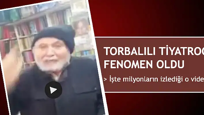 Torbalılı tiyatrocu fenomen oldu