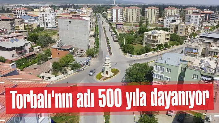 Torbalı’nın adı 500 yıla dayanıyor