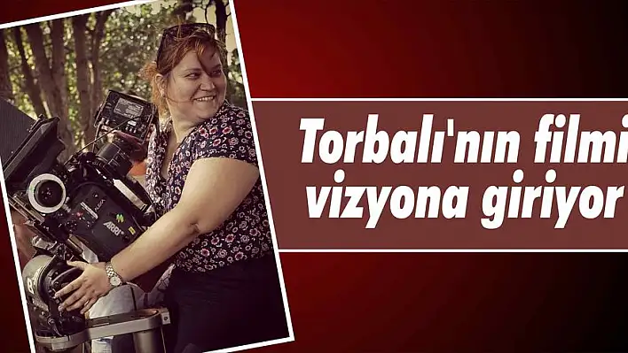 Torbalı'nın filmi vizyona giriyor