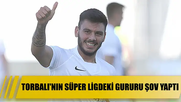 Torbalı’nın Süper Ligdeki gururu şov yaptı