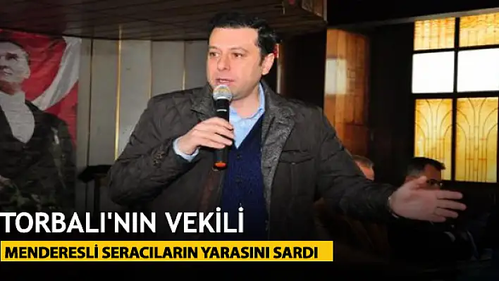 Torbalı’nın vekili Menderesli seracıların yarasını sardı