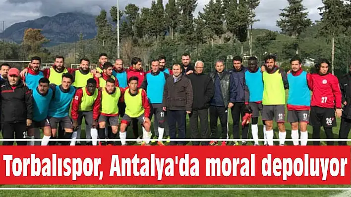 Torbalıspor, Antalya’da moral depoluyor