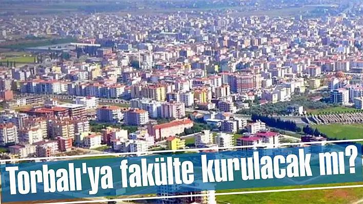 Torbalı’ya fakülte kurulacak mı?