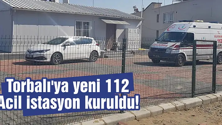 Torbalı’ya yeni 112 Acil istasyon kuruldu!