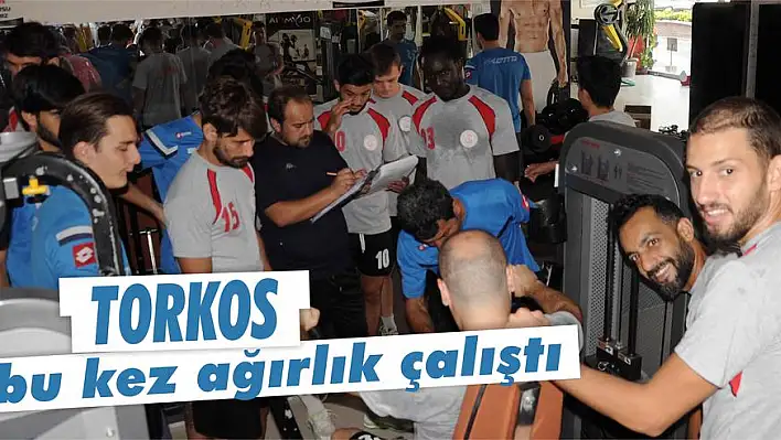 TORKOS bu kez ağırlık çalıştı