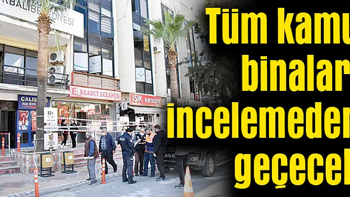 Tüm kamu binaları incelemeden geçecek