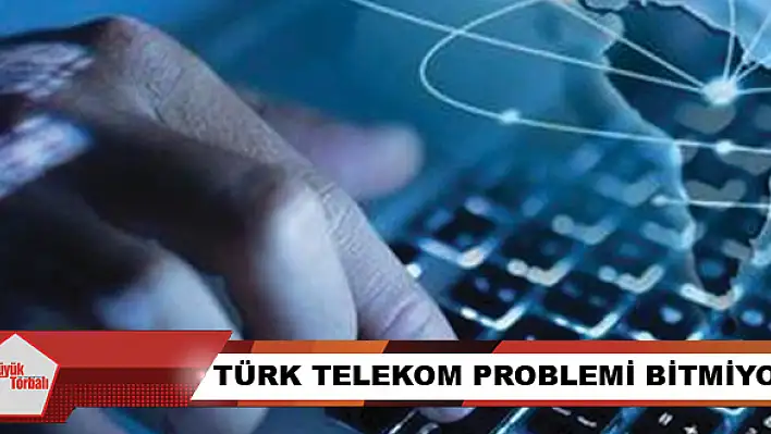 Türk Telekom problemi bitmiyor