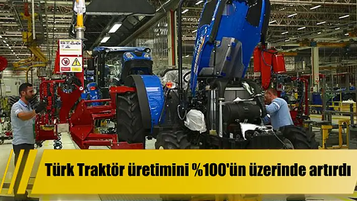 Türk Traktör üretimini yüzde 100’ün üzerinde artırdı