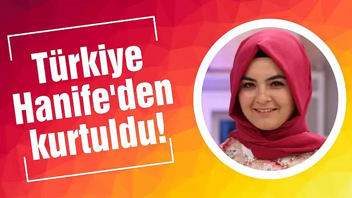 Türkiye Hanife'den kurtuldu!