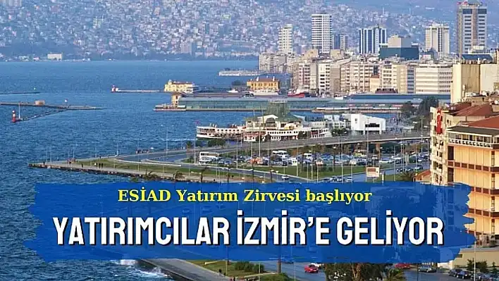 Türkiye'nin yatırım rotası İzmir: ESİAD Zirvesi'nde buluşuyorlar