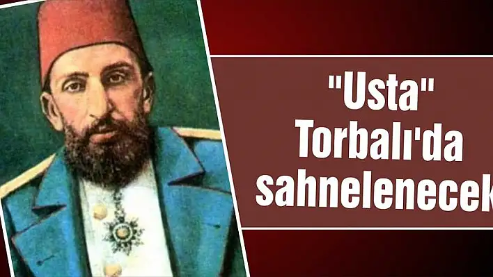 “Usta” Torbalı’da sahnelenecek