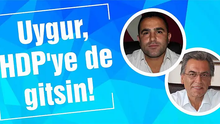 Uygur, HDP'ye de gitsin!