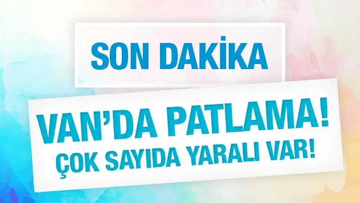 Van’da patlama! Yaralı askerler var…