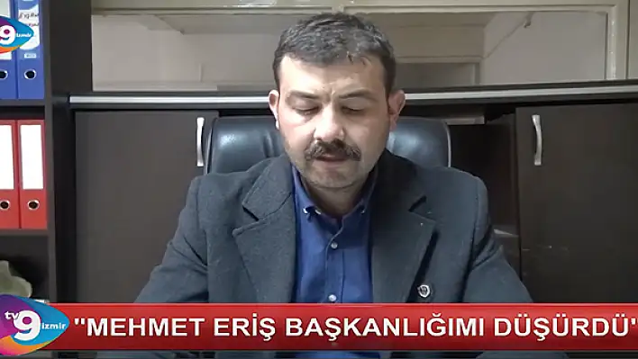 VİDEO HABER – “Mehmet Eriş başkanlığımı düşürdü”