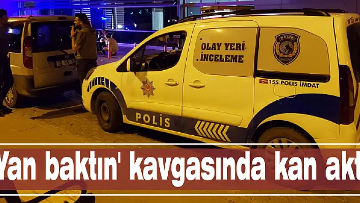 ‘Yan baktın’ kavgasında kan aktı