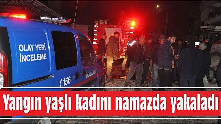 Yangın yaşlı kadını namazda yakaladı