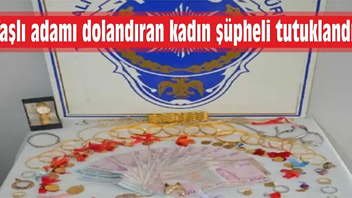 Yaşlı adamı dolandıran kadın şüpheli tutuklandı