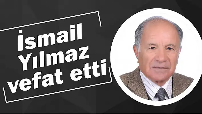 İsmail Yılmaz vefat etti