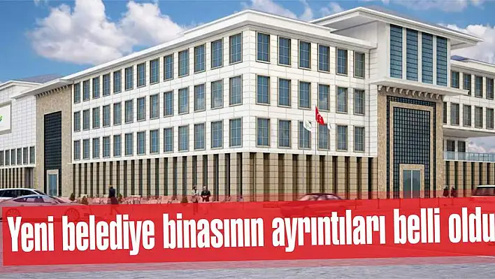 Yeni belediye binasının ayrıntıları belli oldu