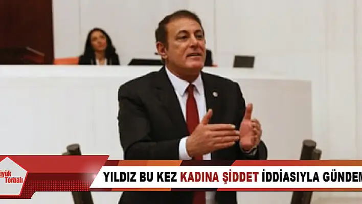 Yıldız bu kez kadına şiddet faili olarak gündemde