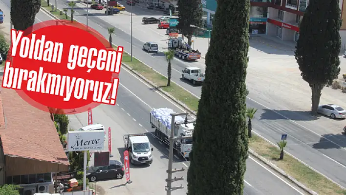 Yoldan geçeni bırakmıyoruz!