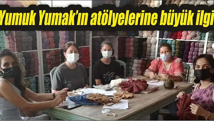 Yumuk Yumak'ın atölyelerine büyük ilgi