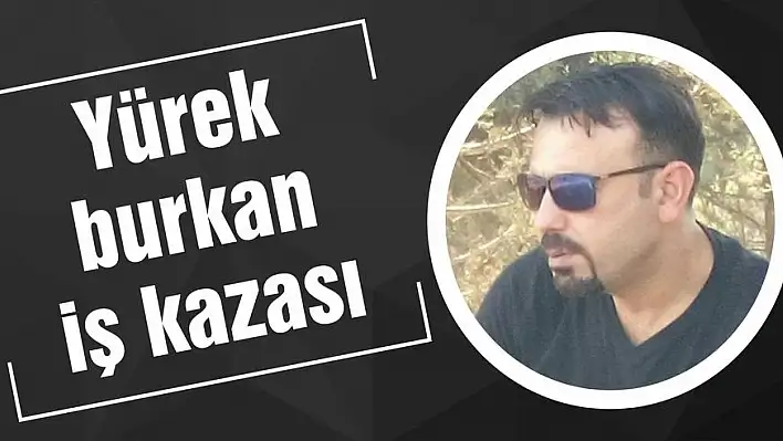 Yürek burkan iş kazası