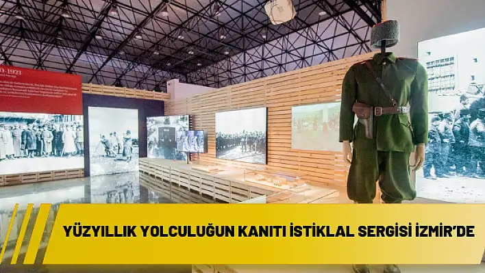 Yüzyıllık yolculuğun kanıtı İstiklal Sergisi İzmir'de