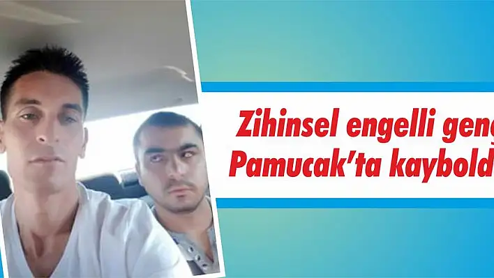 Zihinsel engelli genç Pamucak'ta kayboldu