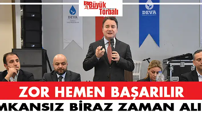 “Zor hemen başarılır, imkansız biraz zaman alır”