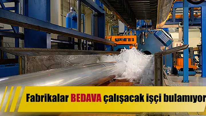 Fabrikalar BEDAVA çalışacak işçi bulamıyor