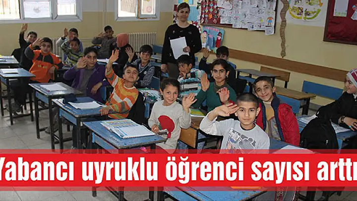 Yabancı uyruklu  öğrenci sayısı arttı