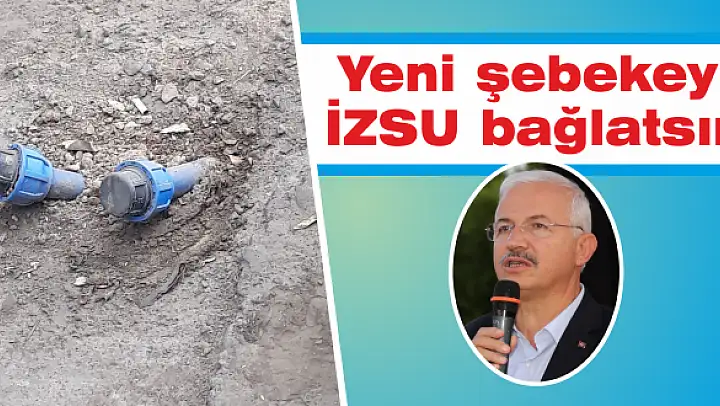 Yeni şebekeyi İZSU bağlatsın